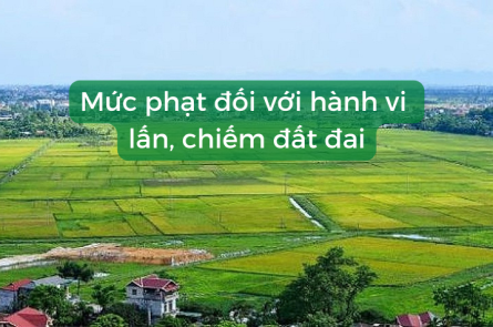 Mức phạt khi lấn chiếm đất theo quy định của nhà nước